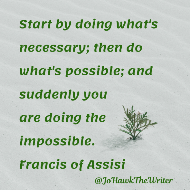 start-by-doing-whats-necessary-then-do-whats-possible-and-suddenly-you-are-doing-the-impossible.-francis-of-assisi.